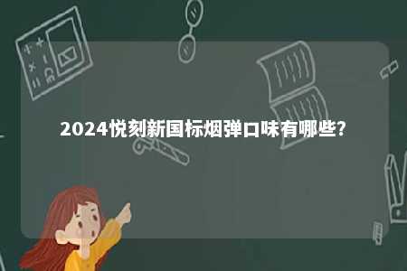 2024悦刻新国标烟弹口味有哪些？ 